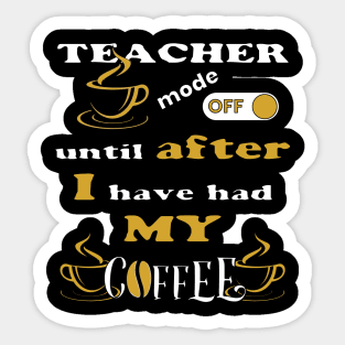 Teacher Mode Off, Until After I Have Had My Coffee Sticker